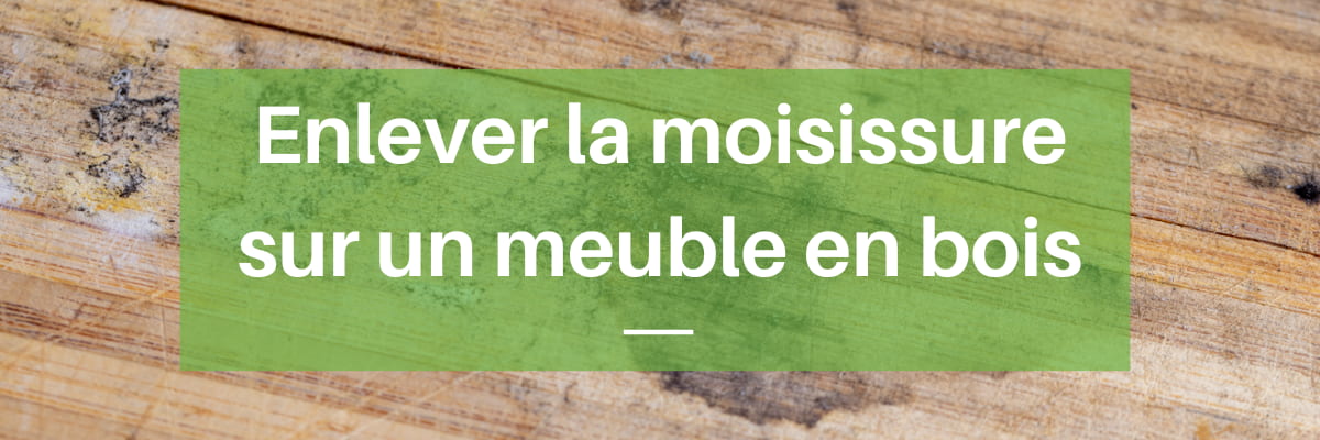 Comment enlever la moisissure sur un meuble en bois